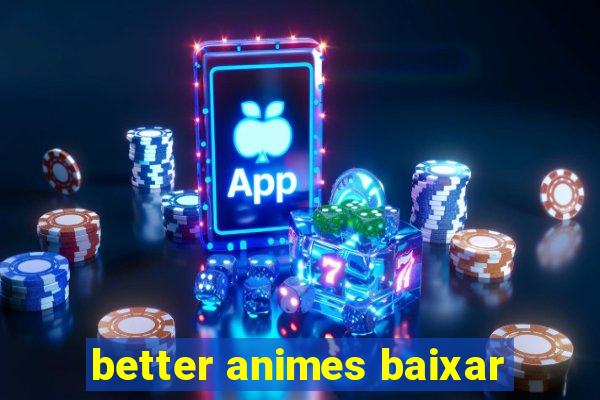 better animes baixar